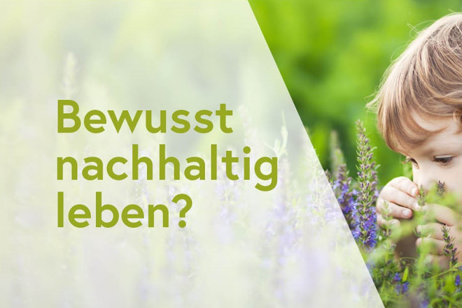 Mädchen riecht an Blumen, dazu der Text: Bewusst nachhaltig leben?